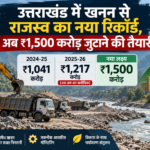 उत्तराखंड में खनन से रिकॉर्ड ₹1,217 करोड़ की कमाई, अब ₹1,500 करोड़ का लक्ष्य